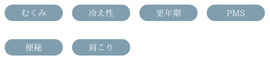 むくみ、冷え性、更年期、PMS,便秘、肩こり